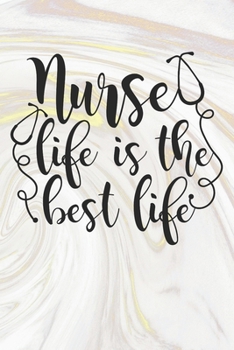 Nurse Life Is The Best Life: Nurse Journal / Notebook / Diary - Funny Quote Nurse Gift for School, Work, Birthday, or Christmas