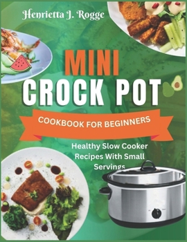 Paperback Mini Crock Pot Cookbook For Beginners: Healthy Slow Cooker Recipes With Small Servings Book