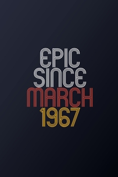 Epic Since March 1967: Blank Lined Journal, Happy Birthday Notebook, Diary Perfect Gift For Your Loved Ones