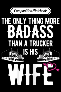 Composition Notebook: Womens Badass Trucker Wife Gift For Truck Driver Spouse Journal/Notebook Blank Lined Ruled 6x9 100 Pages
