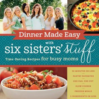 Paperback Dinner Made Easy with Six Sisters' Stuff: Time-Saving Recipes for Busy Moms Book