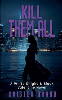 Kill Them All (The White Knight & Black Valentine) - Book #4 of the White Knight & Black Valentine