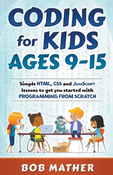 Paperback Coding for Kids Ages 9-15: Simple HTML, CSS and JavaScript lessons to get you started with Programming from Scratch Book