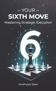 Paperback Your Sixth Move: Mastering Strategic Execution Book