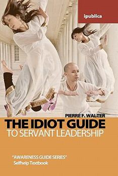 Paperback The Idiot Guide to Servant Leadership: Awareness Guide / Selfhelp Textbook Book