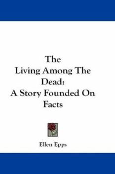 Hardcover The Living Among The Dead: A Story Founded On Facts Book