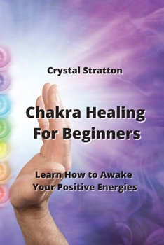 Paperback Chakra Healing For Beginners: Learn How to Awake Your Positive Energies Book