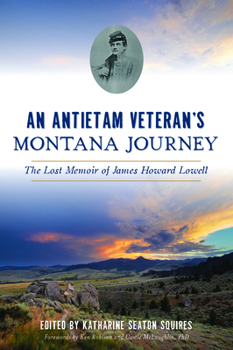 An Antietam Veteran's Montana Journey: The Lost Memoir of James Howard Lowell