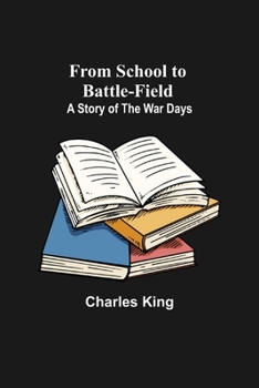 Paperback From School to Battle-field: A Story of the War Days Book