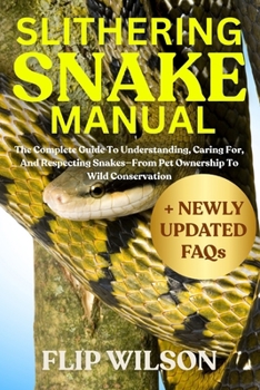 Paperback Slithering Snake Manual: The Complete Guide To Understanding, Caring For, And Respecting Snakes-From Pet Ownership To Wild Conservation Book