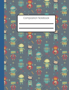 Composition Notebook:A Fun Robot Patterned Wide Ruled Lined Journal. 8.5 x 11: Wide Blank Lined Notebook for Children Kids Students Boys. Ideal For Using At Home Or School