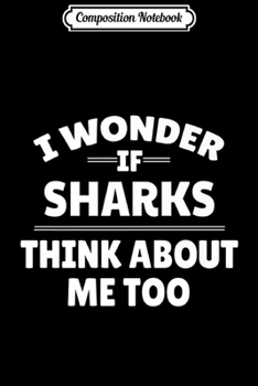 Paperback Composition Notebook: Funny I Wonder If Sharks Thinks About Me Too Premium Journal/Notebook Blank Lined Ruled 6x9 100 Pages Book