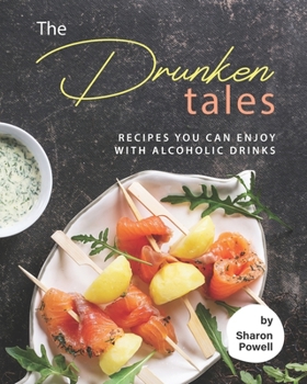 Paperback The Drunken Tales: Recipes You Can Enjoy with Alcoholic Drinks Book