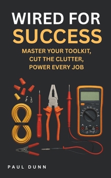 Paperback Wired for Success: Manage Your Toolkit, Cut the Clutter, Power Every Job Book
