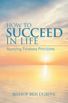 Paperback How to Succeed in Life: Applying Timeless Principles Book