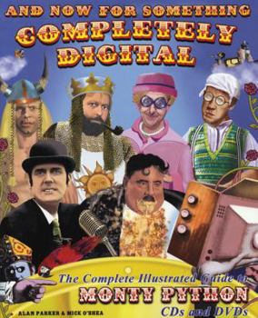 Paperback And Now for Something Completely Digital: The Complete Illustrated Guide to Monty Python CDs and DVDs Book