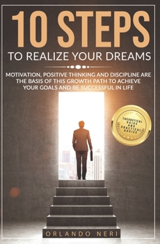 Paperback 10 Steps to Realize Your Dreams: Motivation, Positive Thinking and Discipline Are the Basis of this Growth Path to Achieve Your Goals and Be Successfu Book