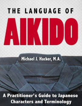 Paperback The Language of Aikido: A Practitioner's Guide to Japanese Characters and Terminology Book