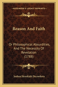 Reason And Faith: Or Philosophical Absurdities, And The Necessity Of Revelation