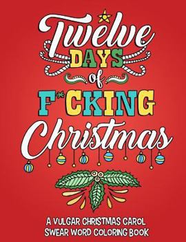 Paperback Twelve Days of F*cking Christmas: A Vulgar Christmas Carol Swear Word Coloring Book for Adults to Laugh, Relieve Stress and Be Merry This Holiday Seas Book