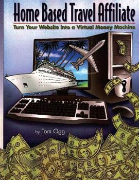 Paperback Home Based Travel Affiliate: Turn Your Website into a Virtual Money Machine Book