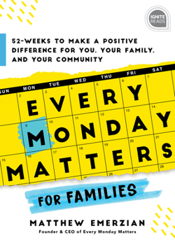Hardcover Every Monday Matters for Families: 52-Weeks to Make a Positive Difference in You, Your Family, and Your Community Book