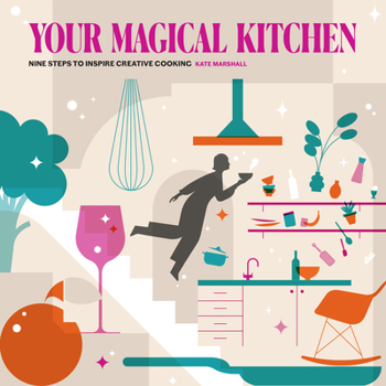 Paperback Your Magical Kitchen: Nine Steps to Inspire Creative Cooking Book