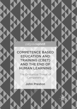 Paperback Competence Based Education and Training (Cbet) and the End of Human Learning: The Existential Threat of Competency Book
