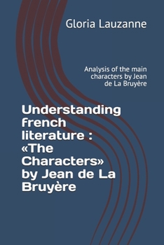 Understanding french literature : «The Characters» by Jean de La Bruyère: Analysis of the main characters by Jean de La Bruyère