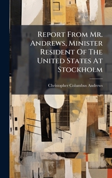 Hardcover Report From Mr. Andrews, Minister Resident Of The United States At Stockholm Book