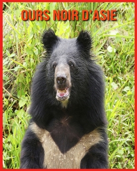 Ours Noir d’Asie: Livre pour Enfants Images & Informations Etonnantes Concernant les Ours Noir d’Asie