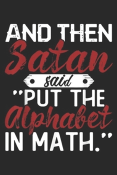 Paperback And Then Satan Said "Put The Alphabet In Math.": And Then Satan Said 'Put The Alphabet In Math' Journal/Notebook Blank Lined Ruled 6x9 100 Pages Book