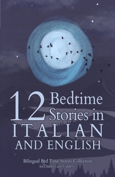 Paperback 12 Italian Bedtime Stories for Kids: Short Story Books in Italian and English Ages 3+ Bilingual Bed Time Stories Collection for Children and Toddlers [Italian] Book