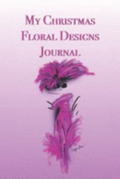 Paperback My Christmas Floral Designs Journal: Stylishly illustrated little notebook is the perfect accessory to help you plan all your floral designs for the f Book