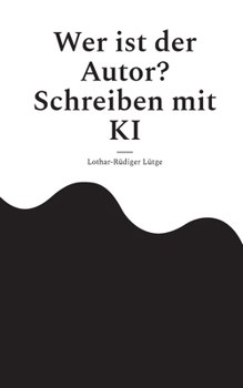 Wer ist der Autor? Schreiben mit KI (German Edition)