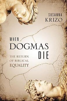 Hardcover When Dogmas Die: The Return of Biblical Equality Book