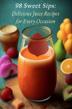 Paperback 98 Sweet Sips: Delicious Juice Recipes for Every Occasion Book