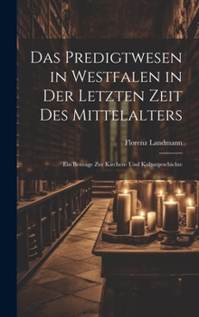 Hardcover Das Predigtwesen in Westfalen in Der Letzten Zeit Des Mittelalters: Ein Beitrage Zur Kirchen- Und Kulturgeschichte [German] Book