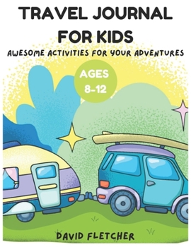 Paperback Travel Journal for Kids Ages 8-12 - Awesome Activities for Your Adventures: Colored Edition Book