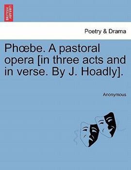 Paperback Phoebe. a Pastoral Opera [in Three Acts and in Verse. by J. Hoadly]. Book