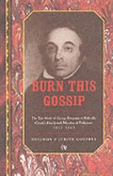 Hardcover Burn this gossip: The true story of George Benjamin of Belleville, Canada's first Jewish member of Parliament, 1857-1863 Book