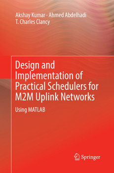Paperback Design and Implementation of Practical Schedulers for M2m Uplink Networks: Using MATLAB Book