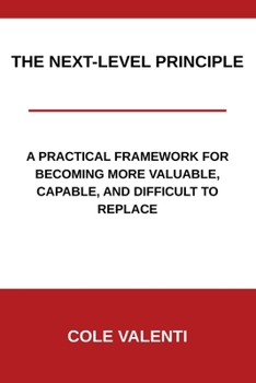 Paperback The Next-Level Principle: A Practical Framework for Becoming More Valuable, Capable, and Difficult to Replace Book