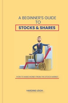 Paperback A Beginner's Guide to Stocks & Shares: How to make money from the stock market Book