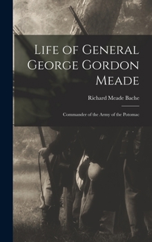 Hardcover Life of General George Gordon Meade: Commander of the Army of the Potomac Book