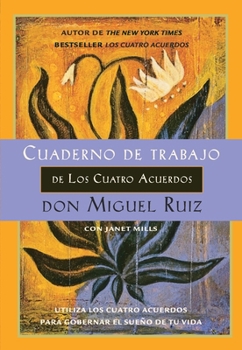 Cuaderno de trabajo de los cuatro acuerdos: Utiliza los cuatro acuerdos para gobernar el sueño de tu vida (Un libro de la sabiduría tolteca)
