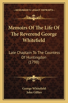 Paperback Memoirs Of The Life Of The Reverend George Whitefield: Late Chaplain To The Countess Of Huntingdon (1798) Book
