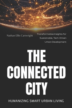 Paperback The Connected City: Humanizing Smart Urban Living: Transformative Insights for Sustainable, Tech-Driven Urban Development Book