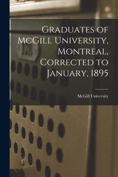 Paperback Graduates of McGill University, Montreal, Corrected to January, 1895 [microform] Book