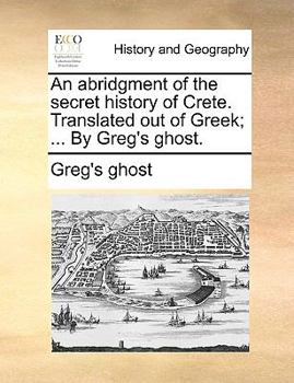 Paperback An Abridgment of the Secret History of Crete. Translated Out of Greek; ... by Greg's Ghost. Book